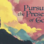 Pursuing the Presence of God